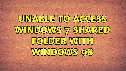 Unable to access Windows 7 shared folder with Windows 98 (4 Solutions!!)