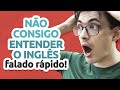 Não consigo entender o inglês falado rápido! O que fazer?