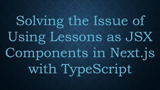 Solving the Issue of Using Lessons as JSX Components in Next.js with TypeScript