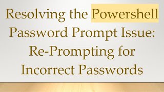 Resolving the Powershell Password Prompt Issue: Re-Prompting for Incorrect Passwords