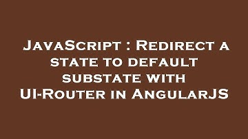 JavaScript : Redirect a state to default substate with UI-Router in AngularJS