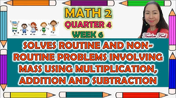 MATH 2 QUARTER 4 WEEK 6 || SOLVES ROUTINE AND NON-ROUTINE PROBLEMS INVOLVING MASS