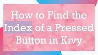 How To Find The Index Of A Pressed Button In Kivy