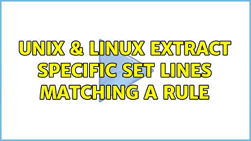 Unix & Linux: Extract specific set lines matching a rule (2 Solutions!!)
