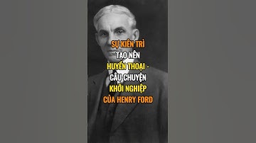 Sự Kiên Trì Tạo Nên Huyền Thoại   Câu Chuyện Khởi Nghiệp của Henry Ford.