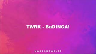 TWRK - BaDINGA!