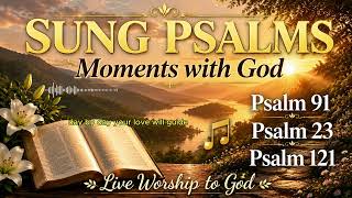 Sung Psalms 91, 23 & 121 | Peaceful Worship to God | Moments with God
