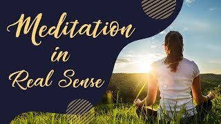 Meditation in Real Sense