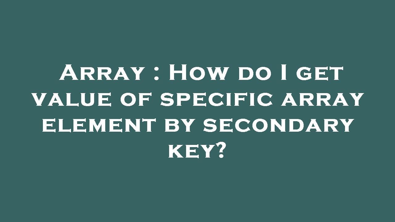 Array How Do I Get Value Of Specific Array Element By Secondary Key array-how-do-i-get-value-of-specific-array-element-by-secondary-key
