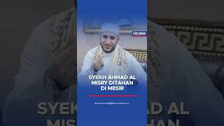 SHEIKH AHMAD AL MISRY DETENTION IN EGYPT