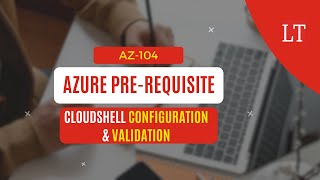 AZ-104 Pre-Requisites - Azure Cloud Shell - Configuration & Validation