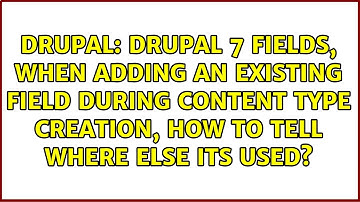 Drupal 7 Fields, when adding an existing field during content type creation, how to tell where...