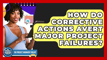How Do Corrective Actions Avert Major Project Failures? - The Project Manager Toolkit