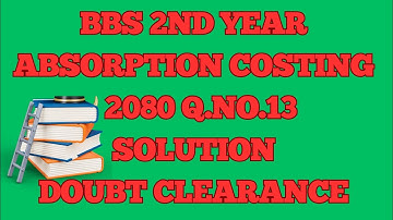 BBS 2nd Year | ABSORPTION COSTING | TU 2080 Q.No.13 Solution | Doubt Clearance | Account