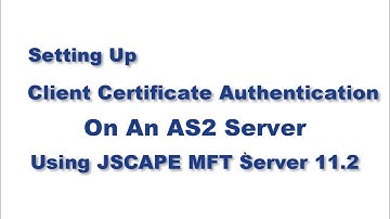 Setting Up Client Certificate Authentication On An AS2 Server Using JSCAPE MFT Server 11.2