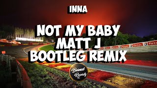 Inna - Not My Baby (Matt J Bootleg Remix)