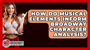 How Do Musical Elements Inform Broadway Character Analysis? - Broadway Behind The Curtain