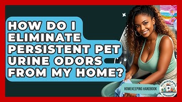 How Do I Eliminate Persistent Pet Urine Odors From My Home? - Homekeeping Handbook