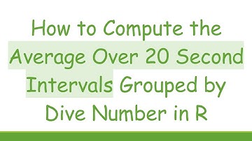 How to Compute the Average Over 20 Second Intervals Grouped by Dive Number in R