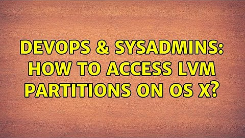 DevOps & SysAdmins: How to access LVM partitions on OS X? (6 Solutions!!)