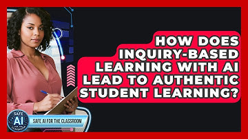 How Does Inquiry-based Learning With AI Lead To Authentic Student Learning?