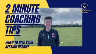 2 MINUTE COACHING TIP - When to debrief your session