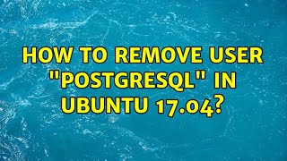 Ubuntu: How to remove user "PostgreSQL" in Ubuntu 17.04?