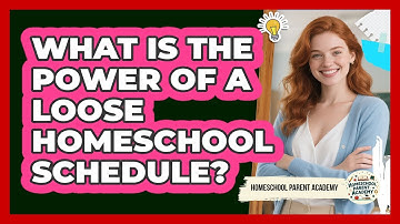 What Is The Power Of A Loose Homeschool Schedule? - Homeschool Parent Academy