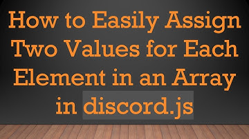 How to Easily Assign Two Values for Each Element in an Array in discord.js
