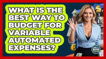 What Is The Best Way To Budget For Variable Automated Expenses? - Ask Your Bank Teller