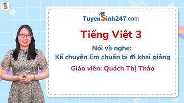 Nói và nghe: Kể chuyện Em chuẩn bị đi khai giảng - Tiếng Việt 3 (Cánh diều) - Cô Quách Thị Thảo