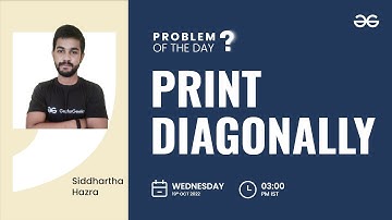 Print Diagonally | Problem of the Day: 18/10/22 | Siddharth Hazra