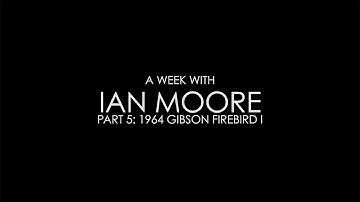 A Week With Ian Moore, Part 5: 1964 Gibson Firebird I