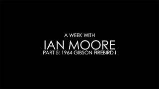 A Week With Ian Moore, Part 5: 1964 Gibson Firebird I