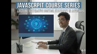 Lecture 11: Iterative Control Statement (while loop, do-while loop, for loop, for in/of loop)