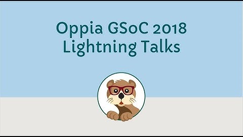 Oppia GSoC 2018 - Lightning Talks
