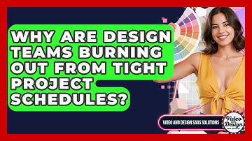 Why Are Design Teams Burning Out From Tight Project Schedules? - Video And Design Saas Solutions