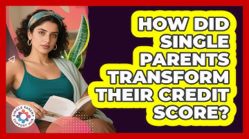 How Did Single Parents Transform Their Credit Score? - Single Parent Support Hub
