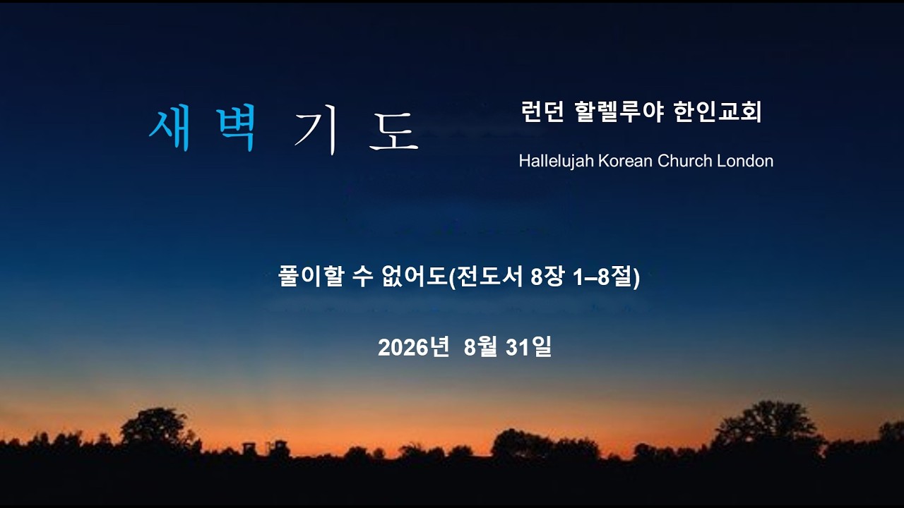 런던할렐루야 교회 새벽기도 (풀이할 수 없어도, 전도서 8장 1–8절)