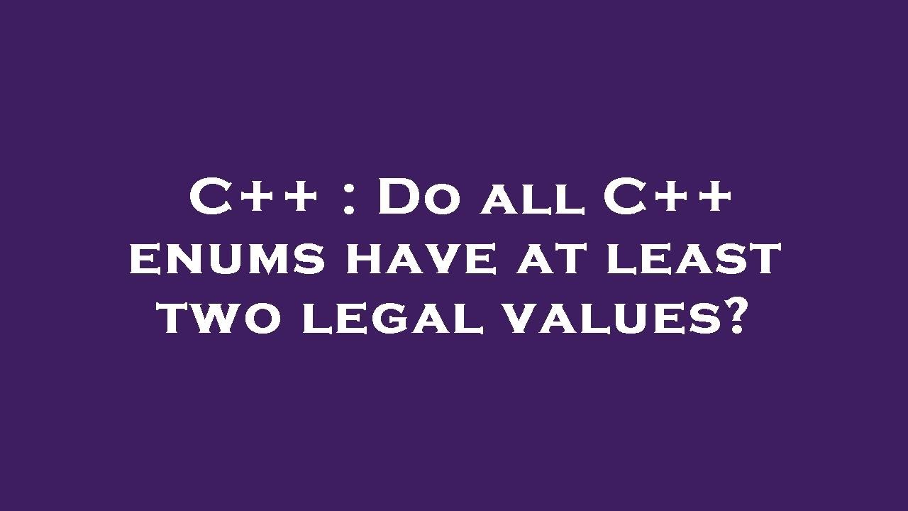 C++ : Do all C++ enums have at least two legal values? - YouTube