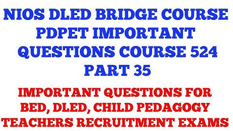 NIOS DLED BRIDGE COURSE PDPET IMPORTANT QUESTIONS COURSE CODE 524 PART 35, IMP. QUESTIONS FOR TET