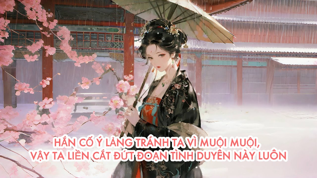 [FULL] HẮN CỐ Ý LẢNG TRÁNH TA VÌ MUỘI MUỘI, VẬY TA LIỀN CẮT ĐỨT ĐOẠN TÌNH DUYÊN NÀY LUÔN