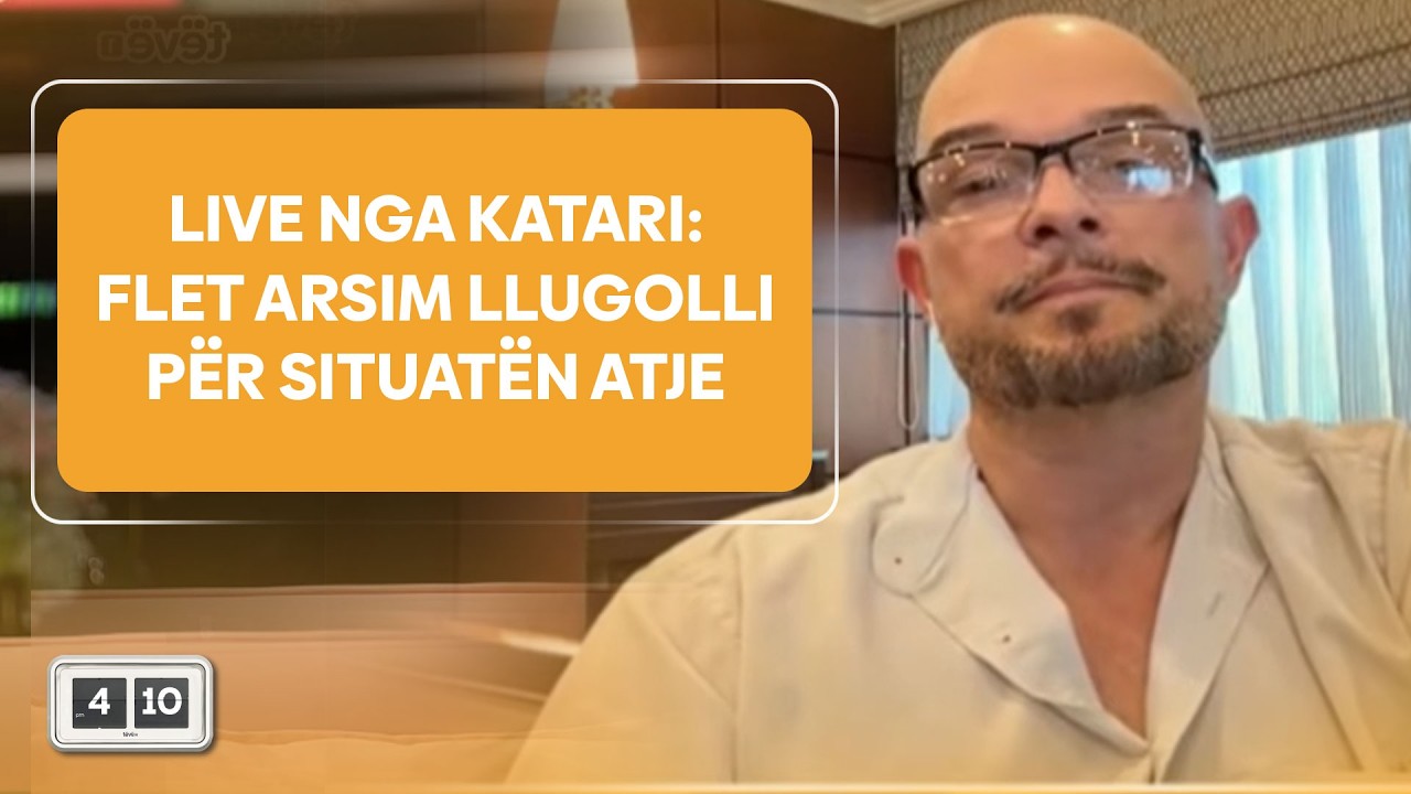 Live nga Katari: Flet Arsim Llugolli për situatën atje