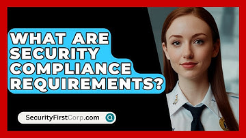 What Are Security Compliance Requirements? - SecurityFirstCorp.com