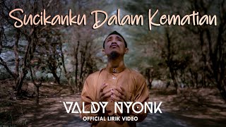 Valdy Nyonk - Sucikanku Dalam Kematian (Official Lirik Video)