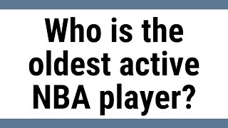 Who is the oldest active NBA player?