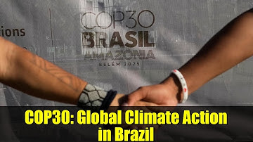 COP30: Global Climate Action in Brazil | Everything You Need to Know