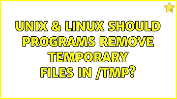 Unix & Linux: Should programs remove temporary files in /tmp? (2 Solutions!!)