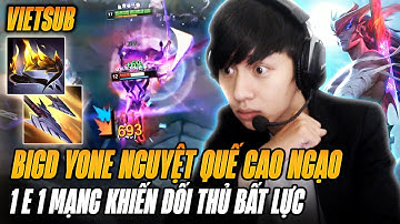 Yone Nguyệt Quế Cao Ngạo Của BigD Với Lối Chơi Siêu Hổ Báo 1 E 1 Mạng Khiến Team Bạn Bất Lực