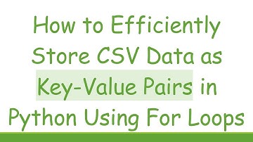 How to Efficiently Store CSV Data as Key-Value Pairs in Python Using For Loops